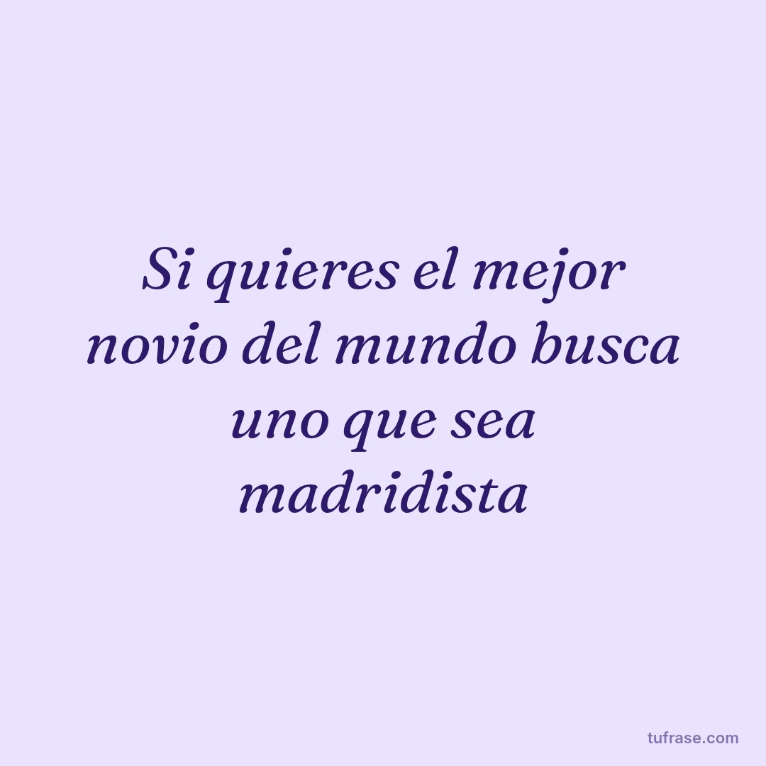 Si quieres el mejor novio del mundo busca uno que sea madridista