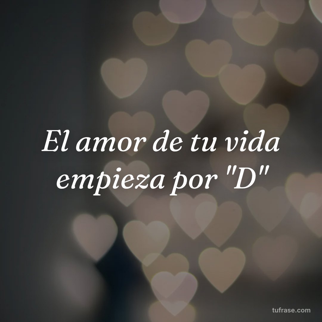 El amor de tu vida empieza por "D"