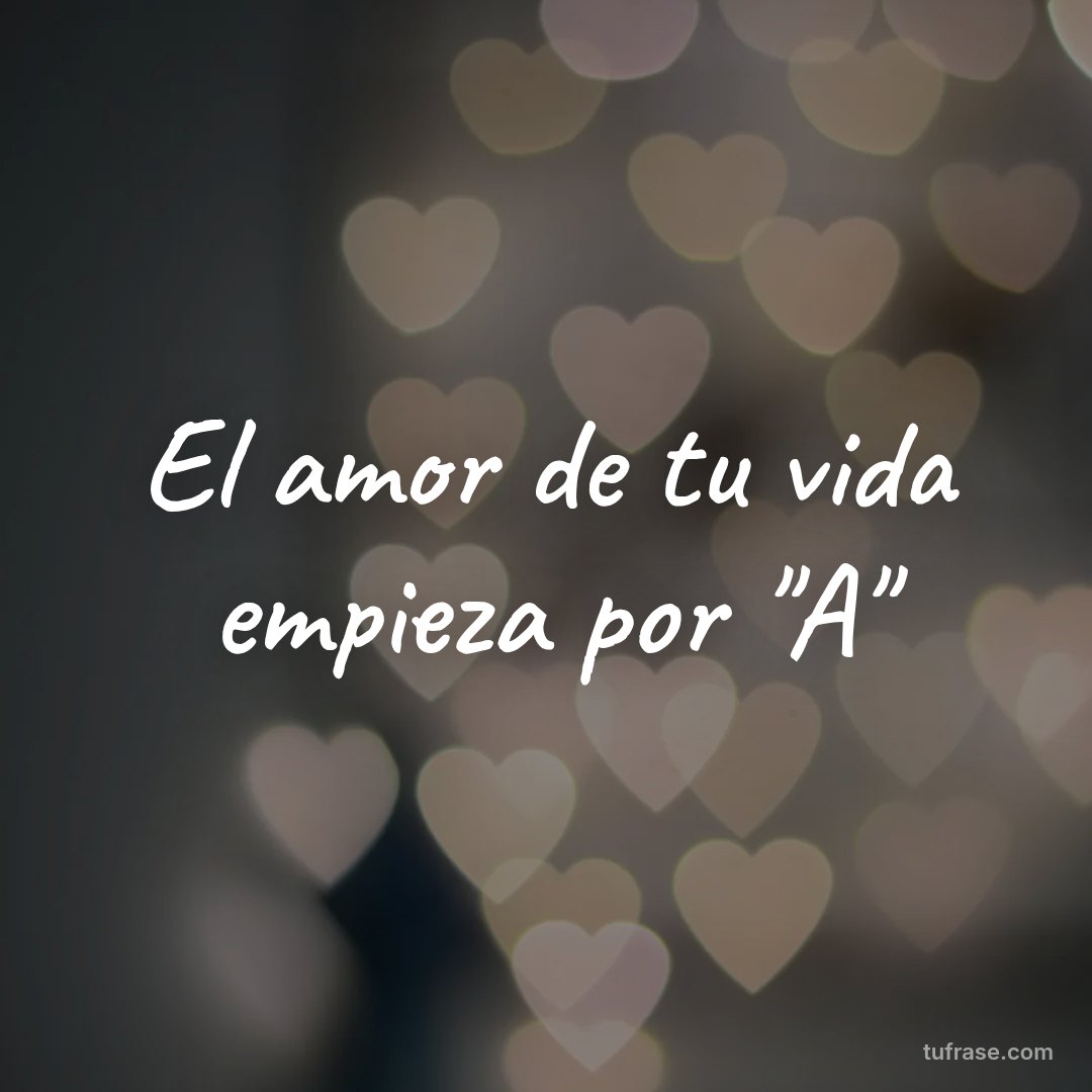 El amor de tu vida empieza por "A"