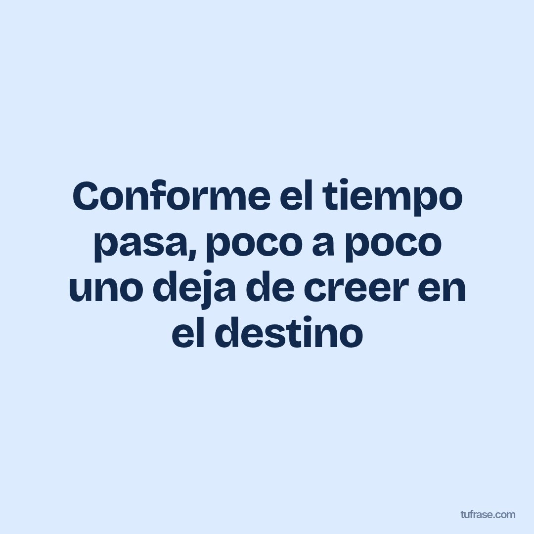 Conforme el tiempo pasa, poco a poco uno deja de creer en el destino