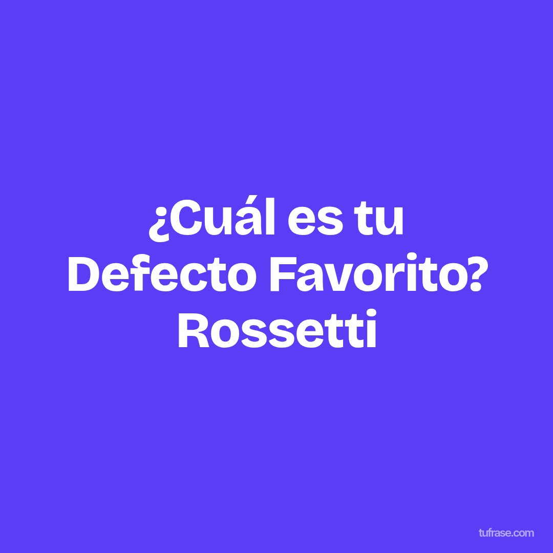 ¿Cuál es tu Defecto Favorito? Rossetti