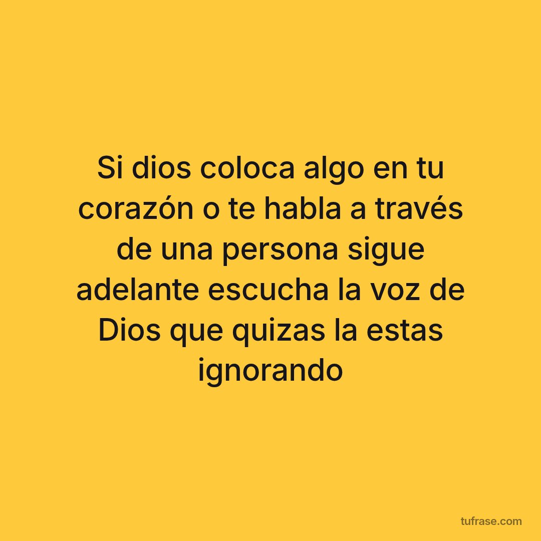 Si dios coloca algo en tu corazón o te habla a través de una persona sigue adelante escucha la voz de Dios que quizas la estas ignorando