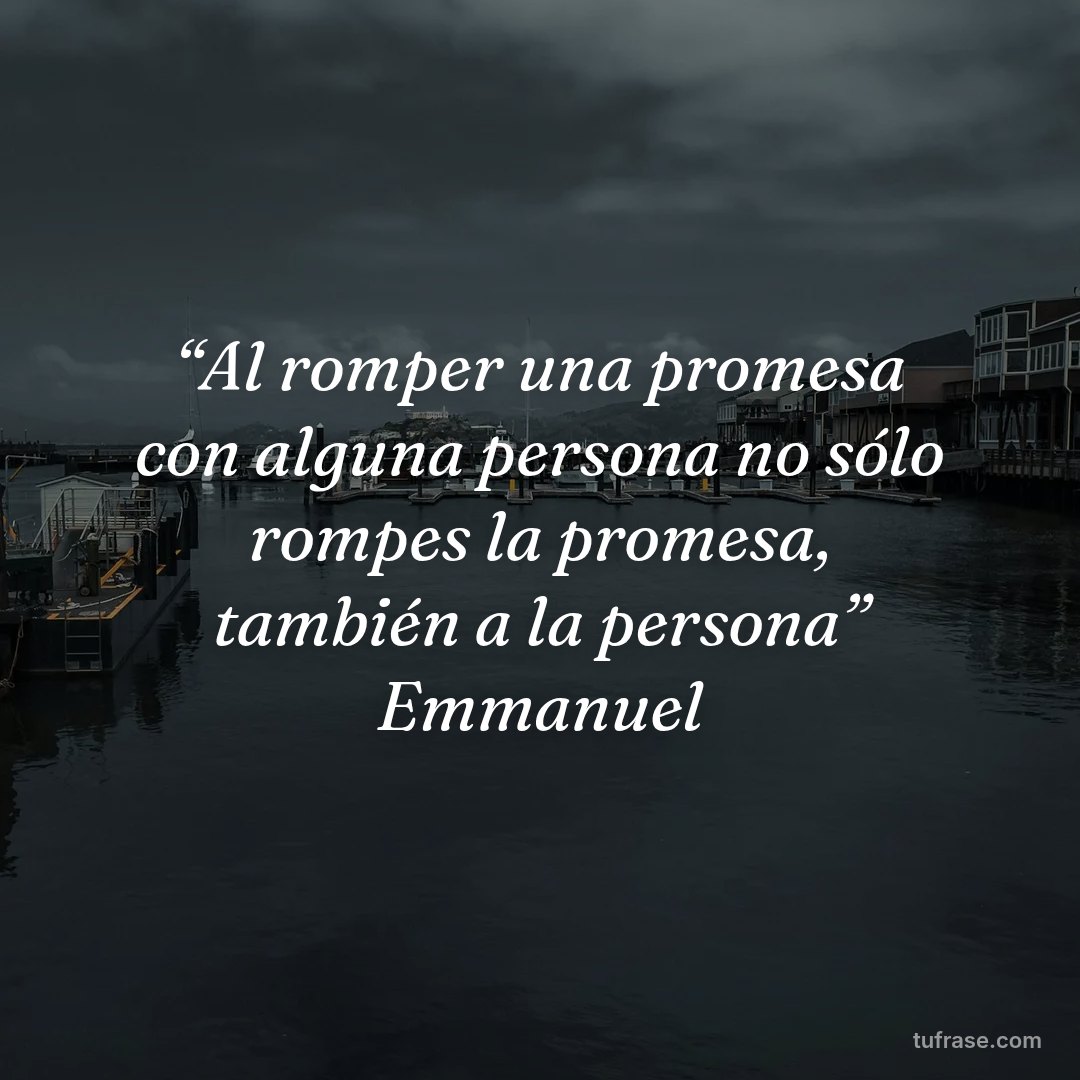 “Al romper una promesa con alguna persona no sólo rompes la promesa, también a la persona” Emmanuel