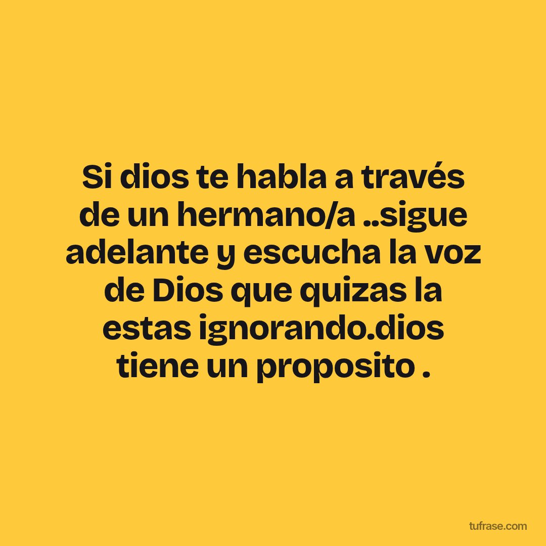 Si dios te habla a través de un hermano/a ..sigue adelante y escucha la voz de Dios que quizas la estas ignorando.dios tiene un proposito .