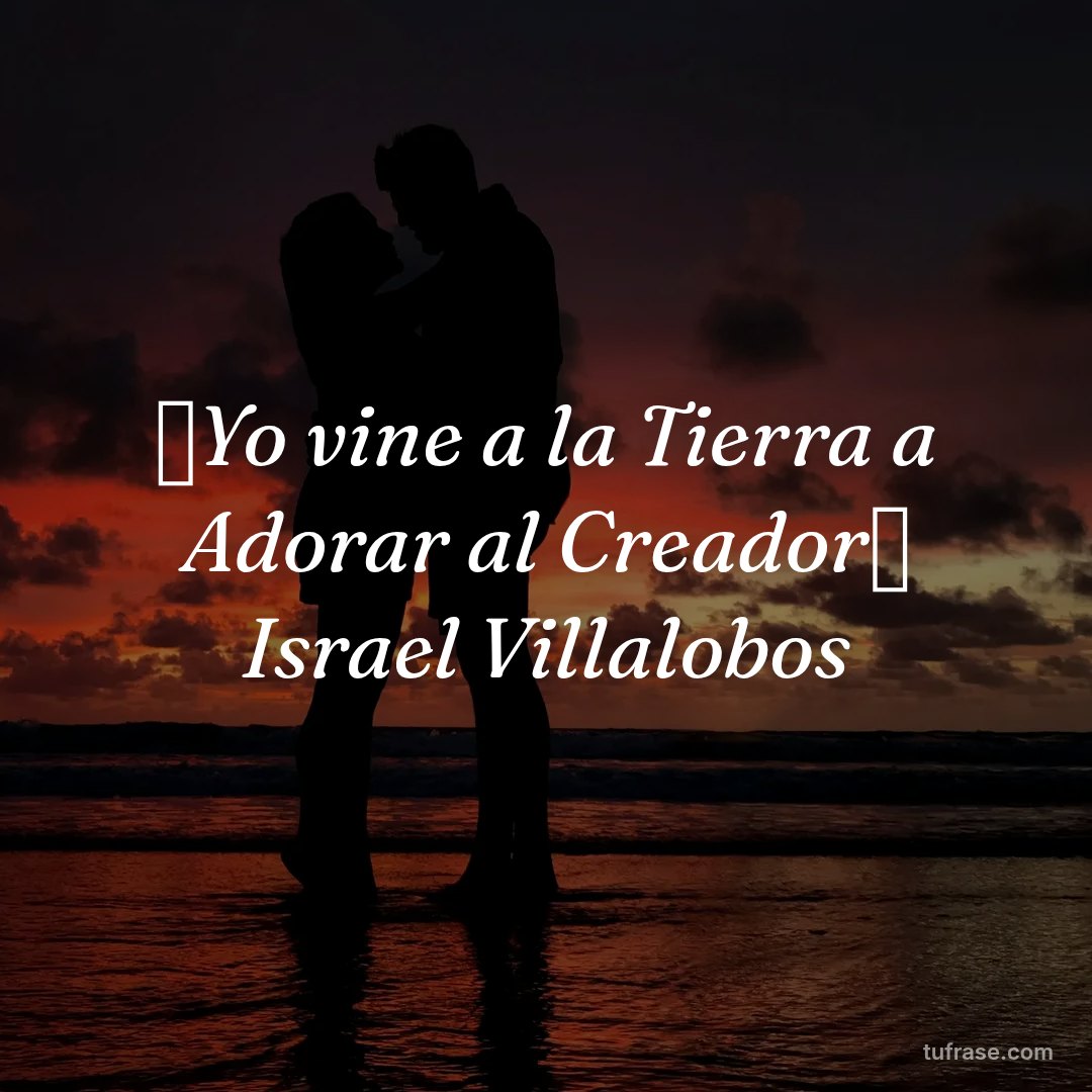 《Yo vine a la Tierra a Adorar al Creador》 Israel Villalobos