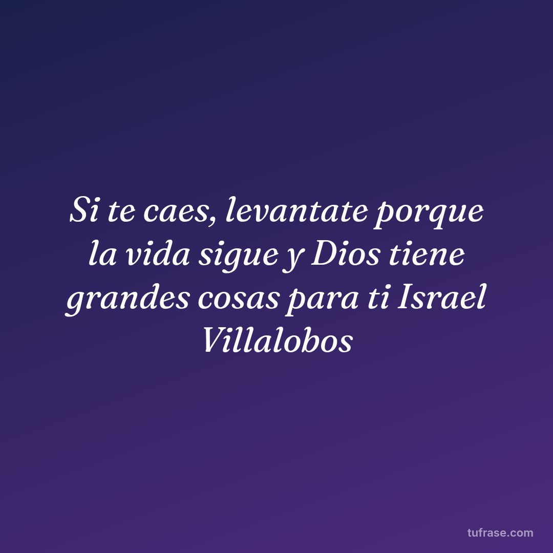 Si te caes, levantate porque la vida sigue y Dios tiene grandes cosas para ti Israel Villalobos