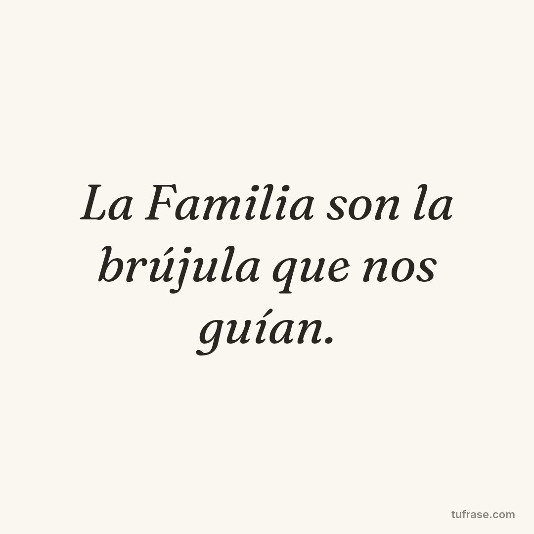 La Familia son la brújula que nos guían.