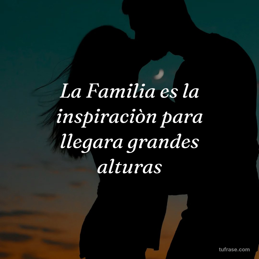 La Familia es la inspiraciòn para llegara grandes alturas