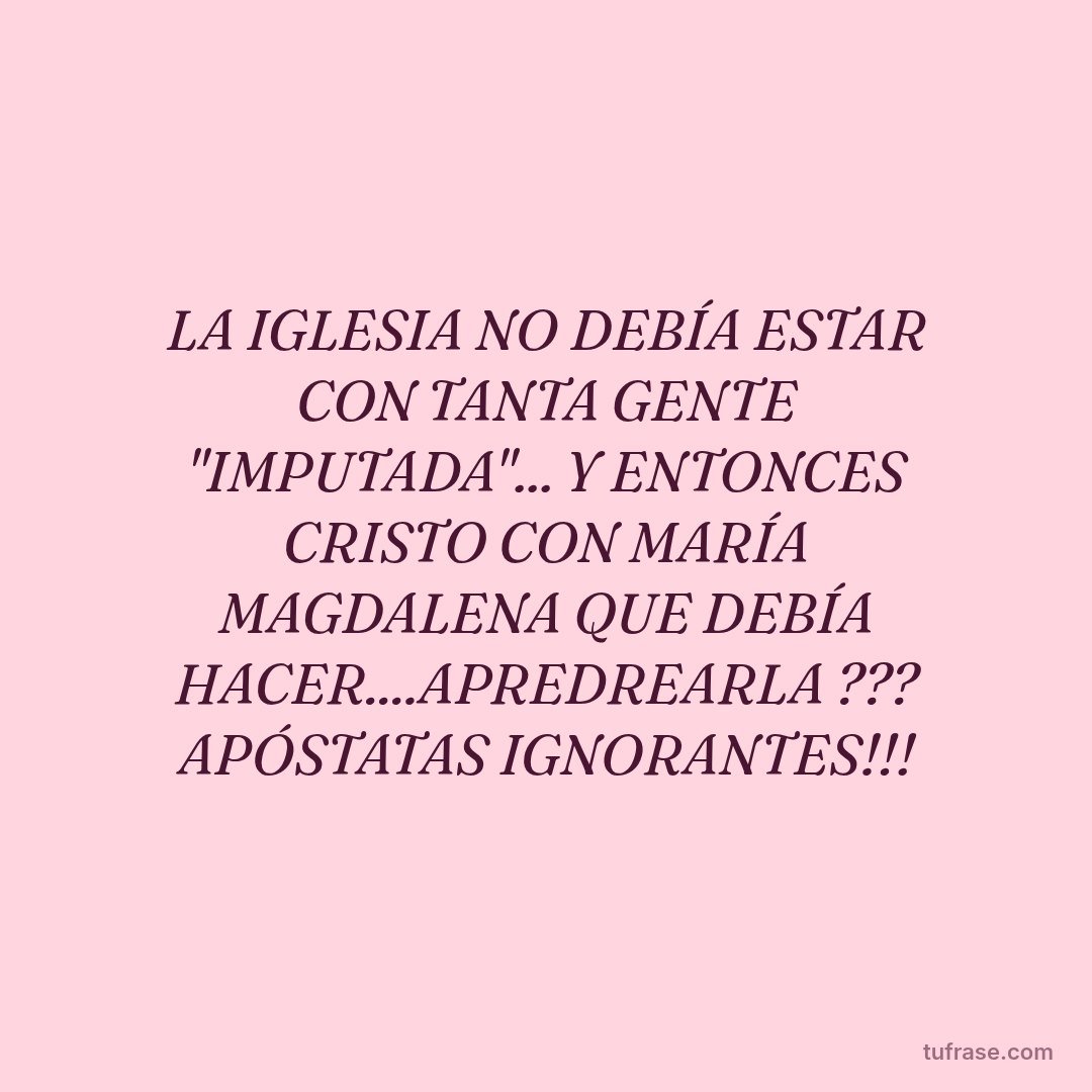 LA IGLESIA NO DEBÍA ESTAR CON TANTA GENTE "IMPUTADA"... Y ENTONCES CRISTO CON MARÍA MAGDALENA QUE DEBÍA HACER....APREDREARLA ??? APÓSTATAS IGNORANTES!!!