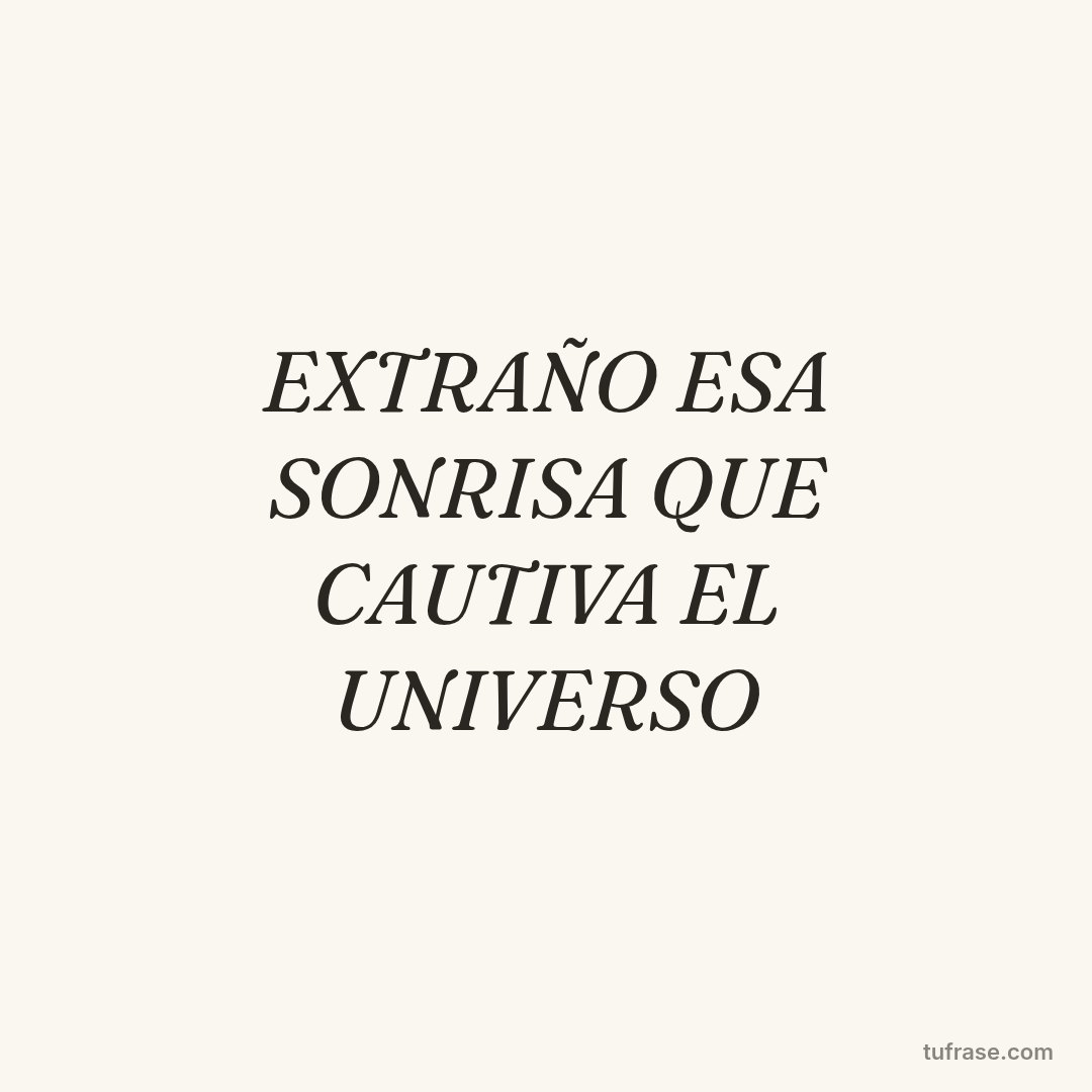 EXTRAÑO ESA SONRISA QUE CAUTIVA EL UNIVERSO