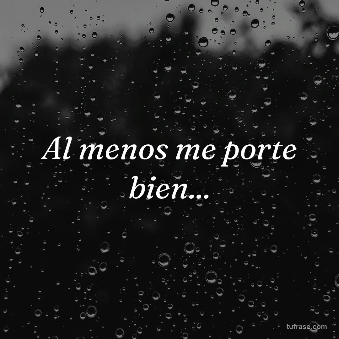 Al menos me porte bien...