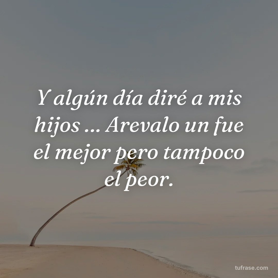 Y algún día diré a mis hijos … Arevalo un fue el mejor pero tampoco el peor.