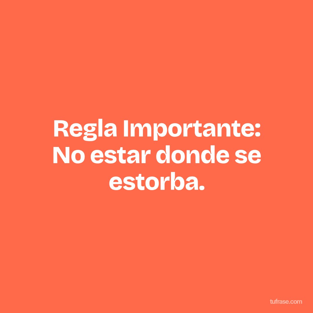Regla Importante: No estar donde se estorba.