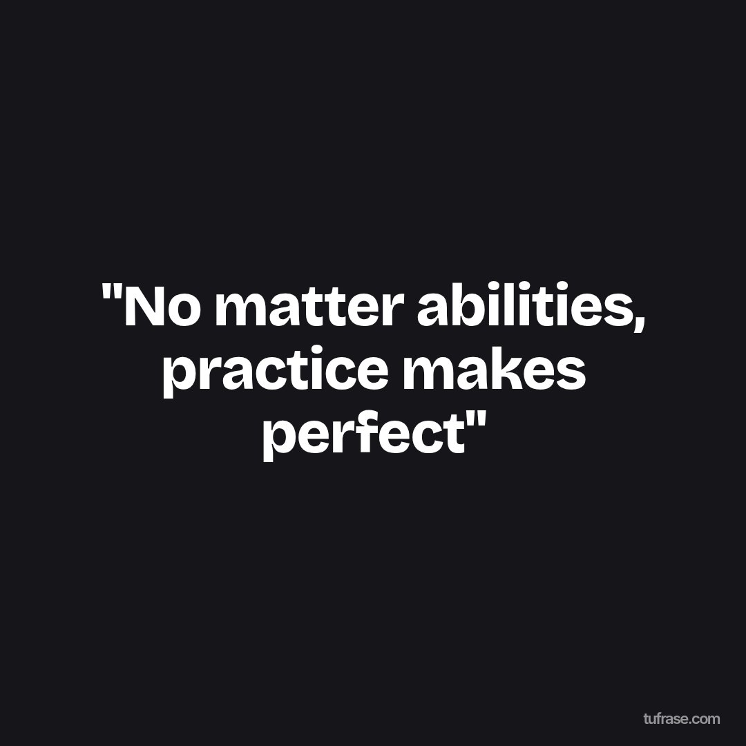 "No matter abilities, practice makes perfect"