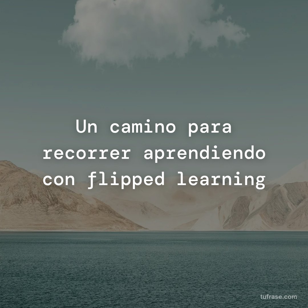 Un camino para recorrer aprendiendo con flipped learning