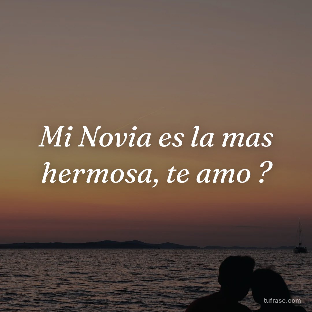 Mi Novia es la mas hermosa, te amo ?
