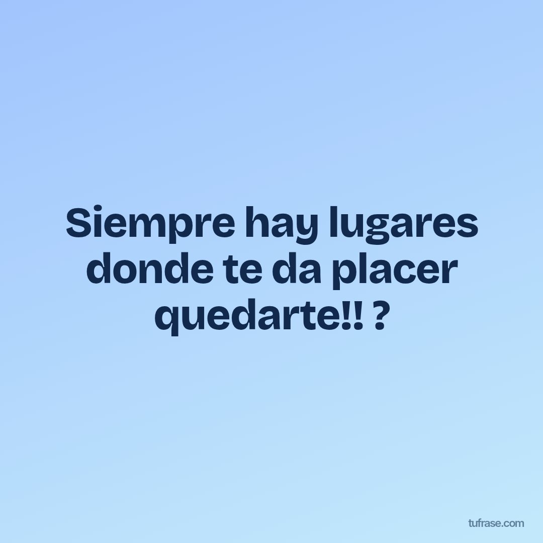 Siempre hay lugares donde te da placer quedarte!! ?