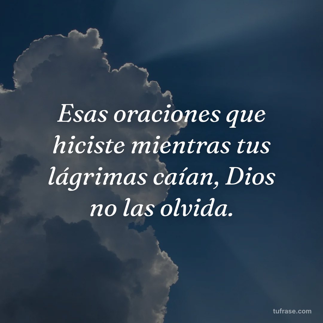 Esas oraciones que hiciste mientras tus lágrimas caían, Dios no las olvida.