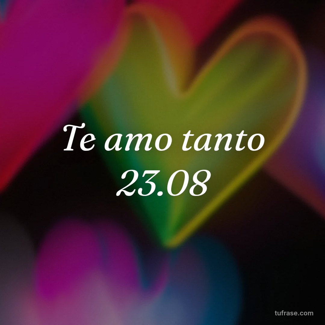 Te amo tanto 23.08