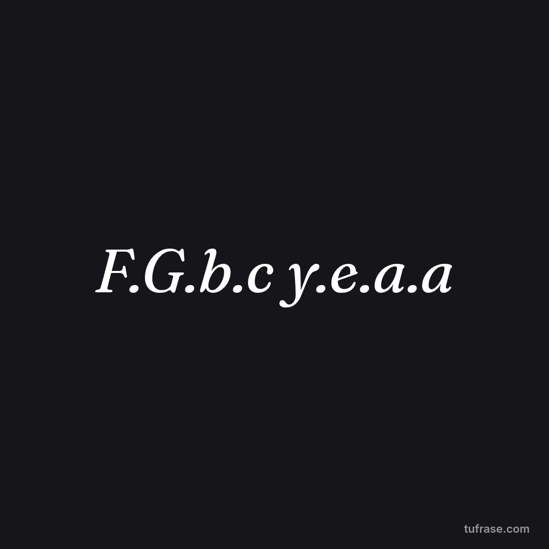 F.G.b.c y.e.a.a