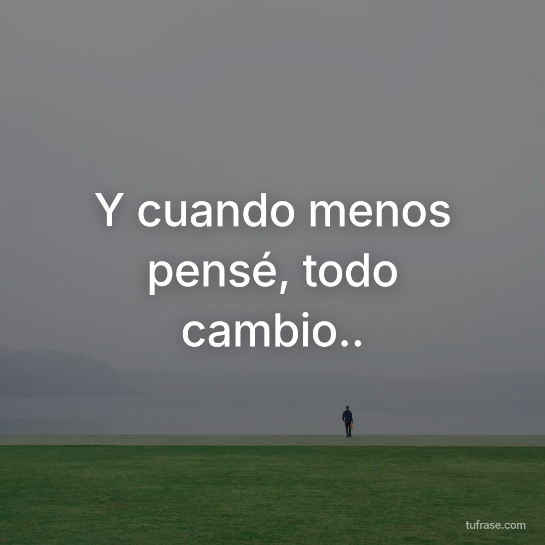 Y cuando menos pensé, todo cambio..