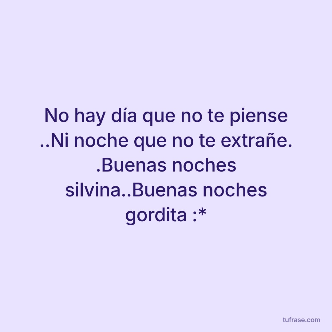 No hay día que no te piense ..Ni noche que no te extrañe. .Buenas noches silvina..Buenas noches gordita :*