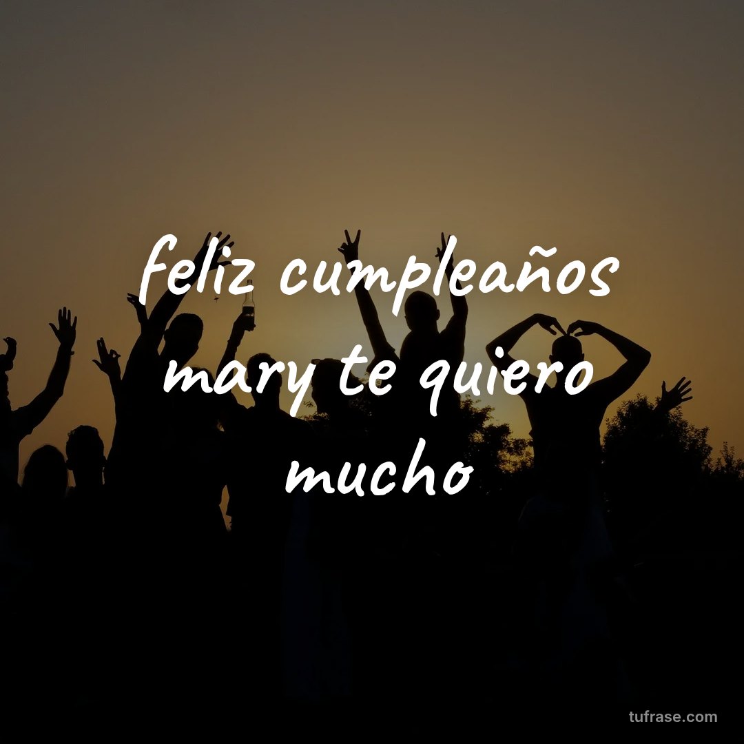 feliz cumpleaños mary te quiero mucho