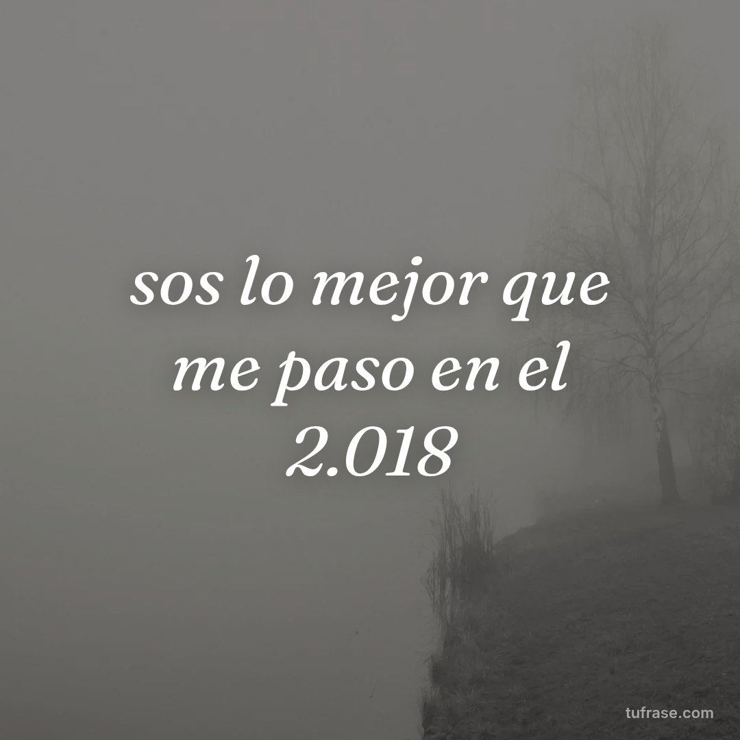 sos lo mejor que me paso en el 2.018