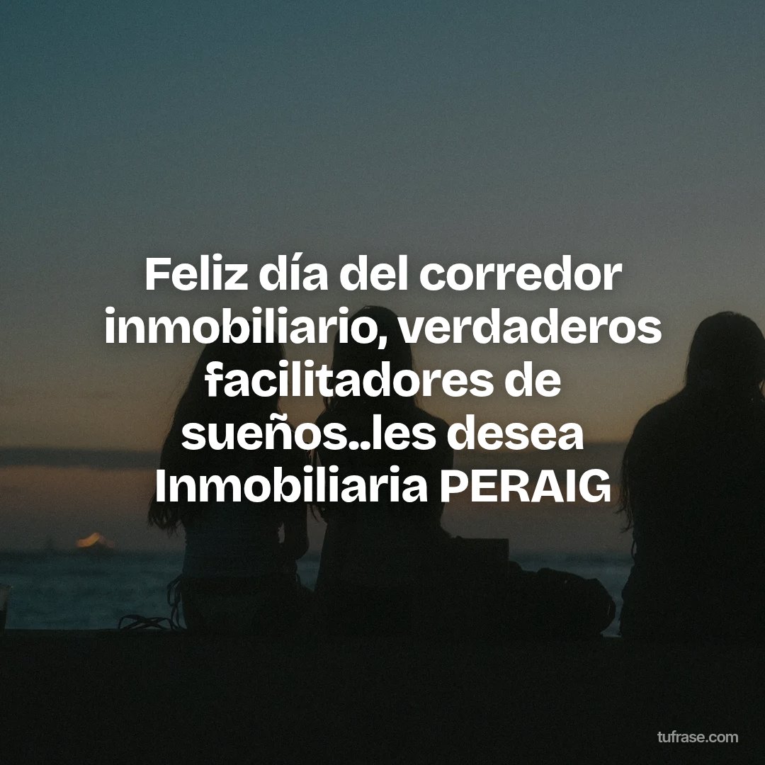 Feliz día del corredor inmobiliario, verdaderos facilitadores de sueños..les desea Inmobiliaria PERAIG