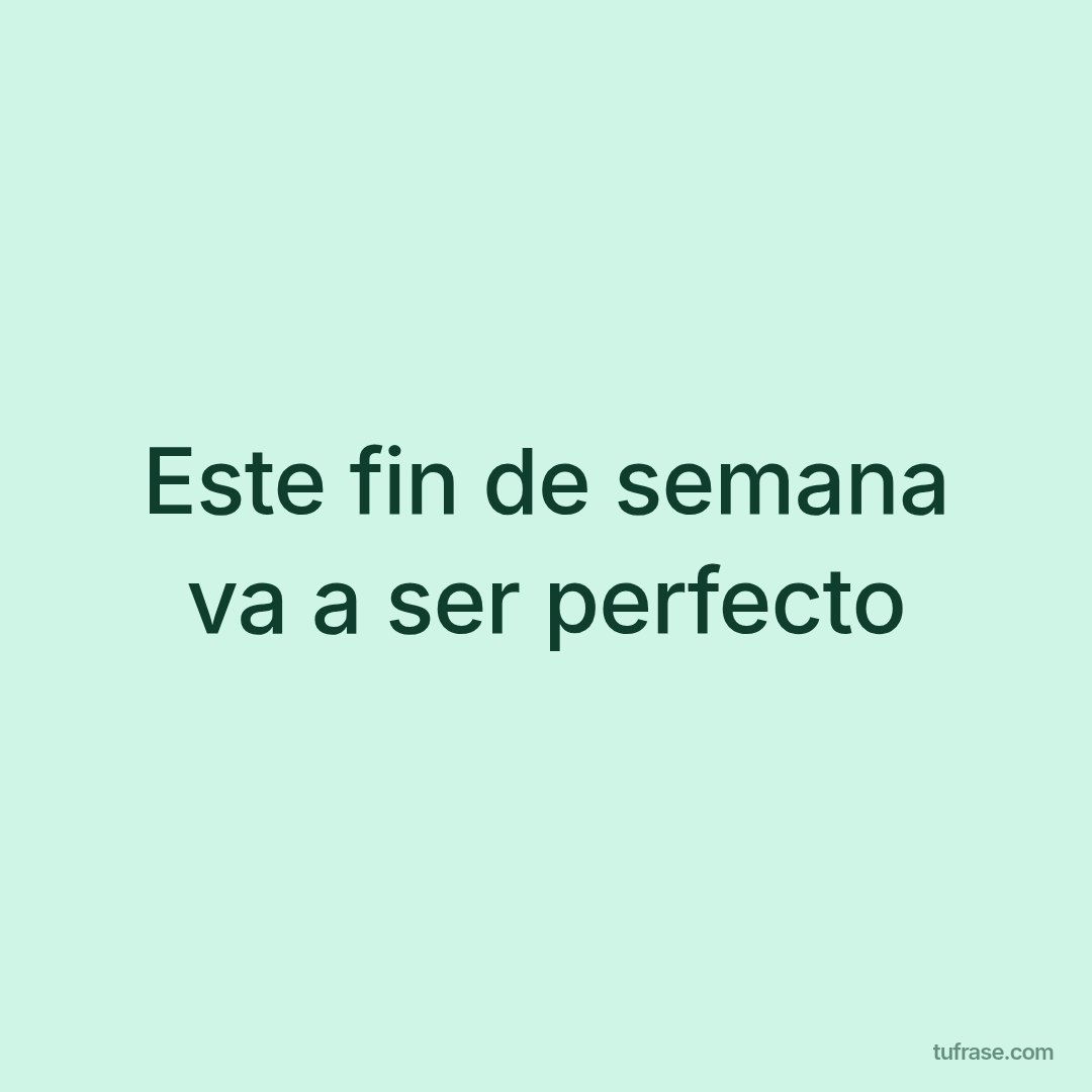Este fin de semana va a ser perfecto