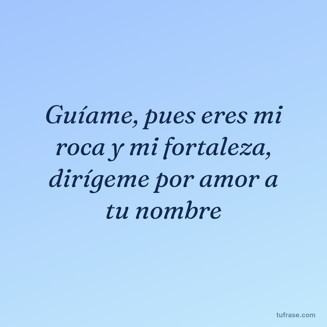 Guíame, pues eres mi roca y mi fortaleza, dirígeme por amor a tu nombre