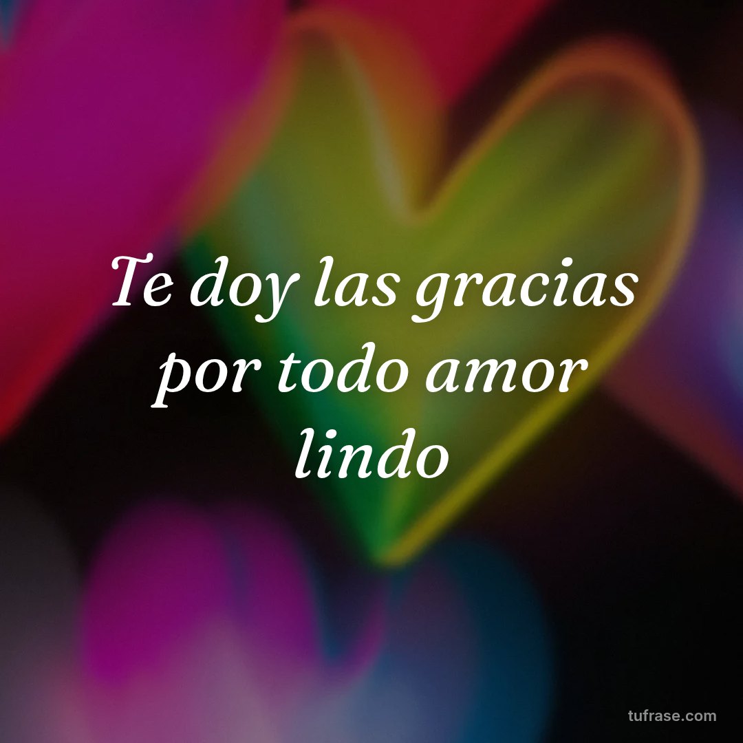 Te doy las gracias por todo amor lindo