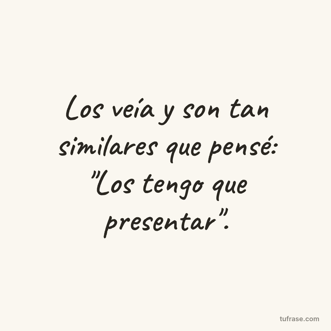 Los veía y son tan similares que pensé: "Los tengo que presentar".