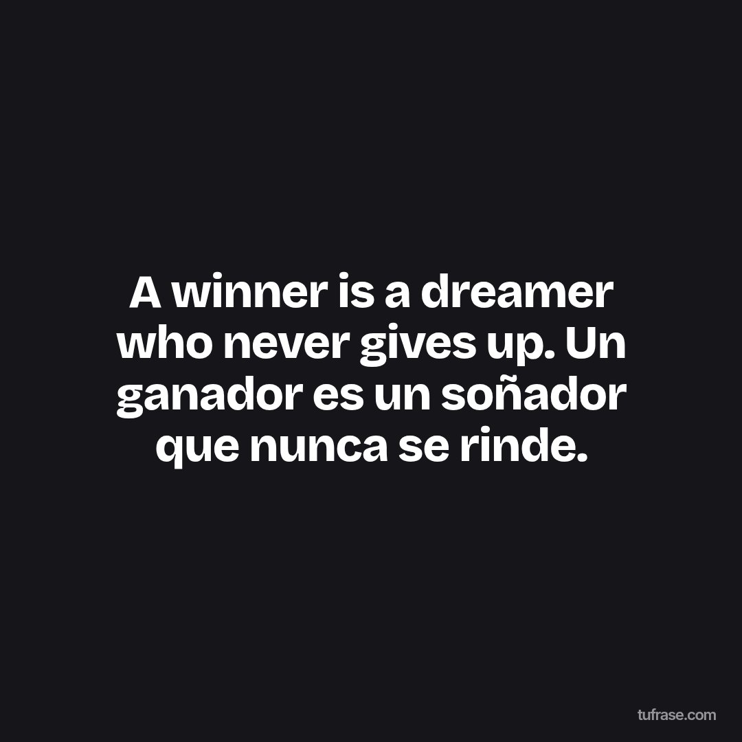 A winner is a dreamer who never gives up. Un ganador es un soñador que nunca se rinde.