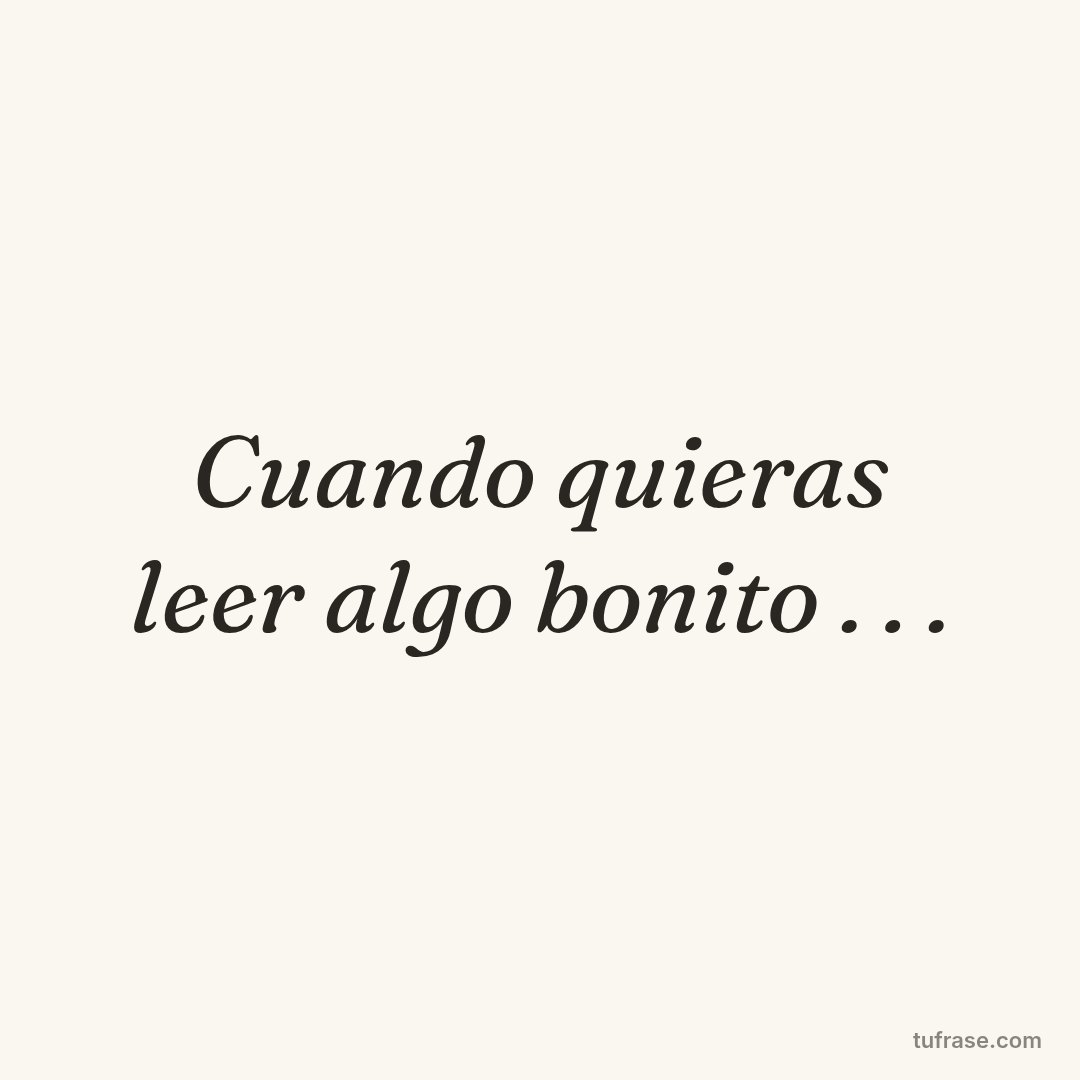 Cuando quieras leer algo bonito . . .