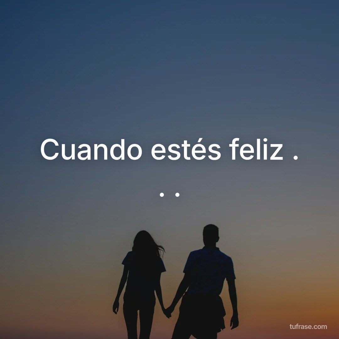 Cuando estés feliz . . .