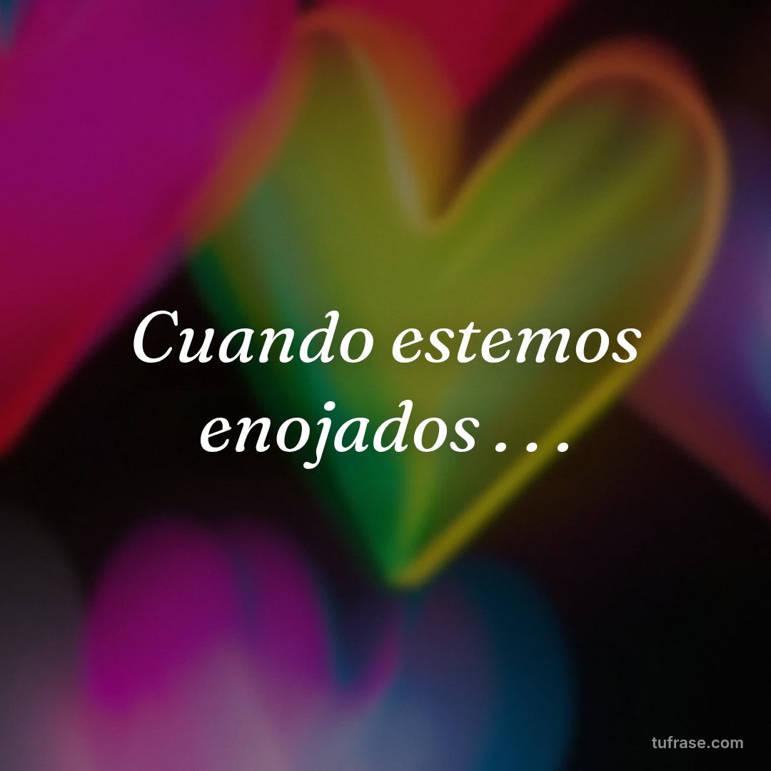 Cuando estemos enojados . . .