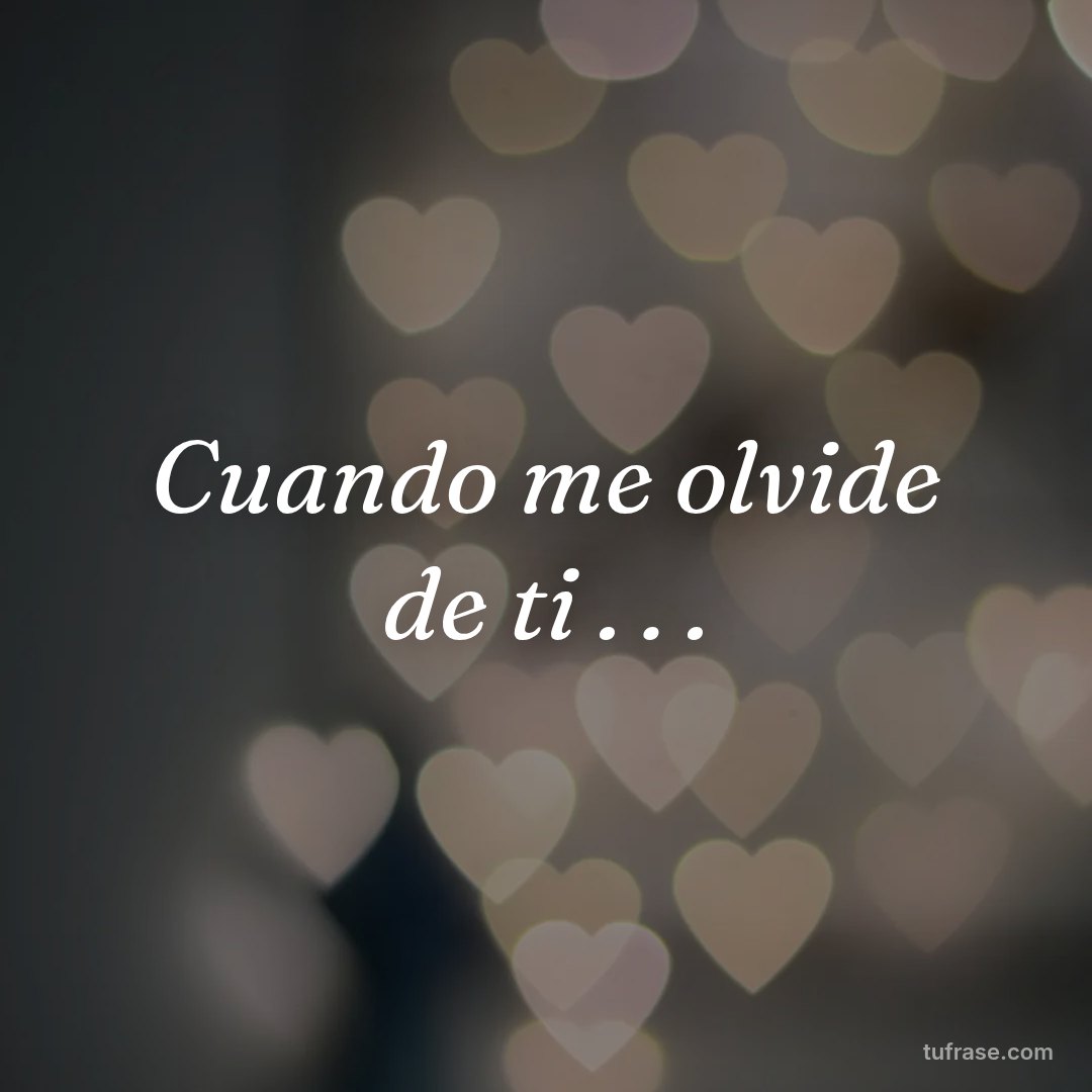 Cuando me olvide de ti . . .