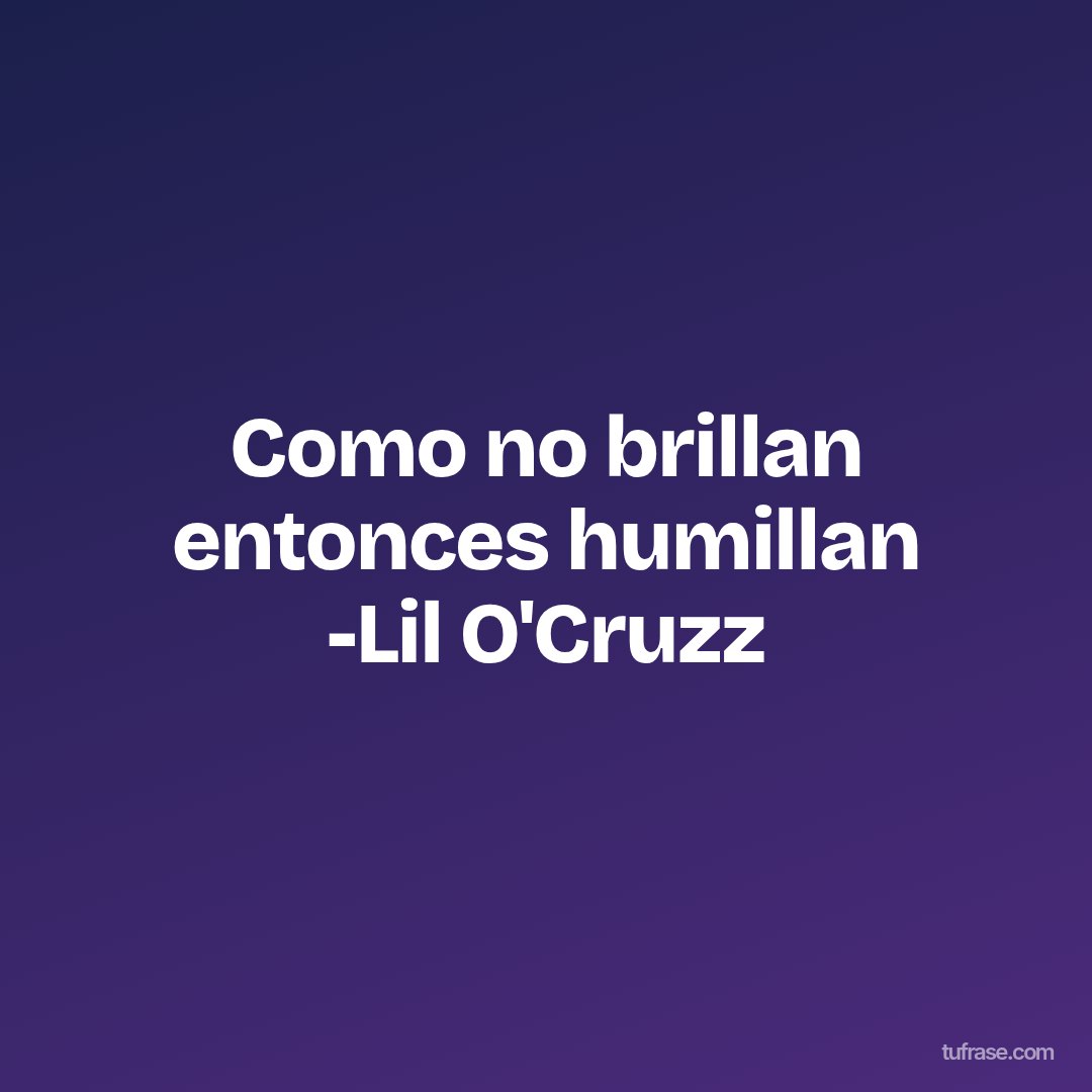 Como no brillan entonces humillan -Lil O'Cruzz