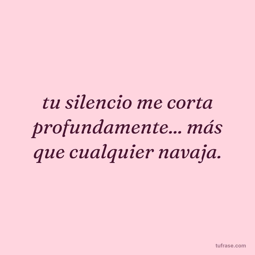 tu silencio me corta profundamente... más que cualquier navaja.