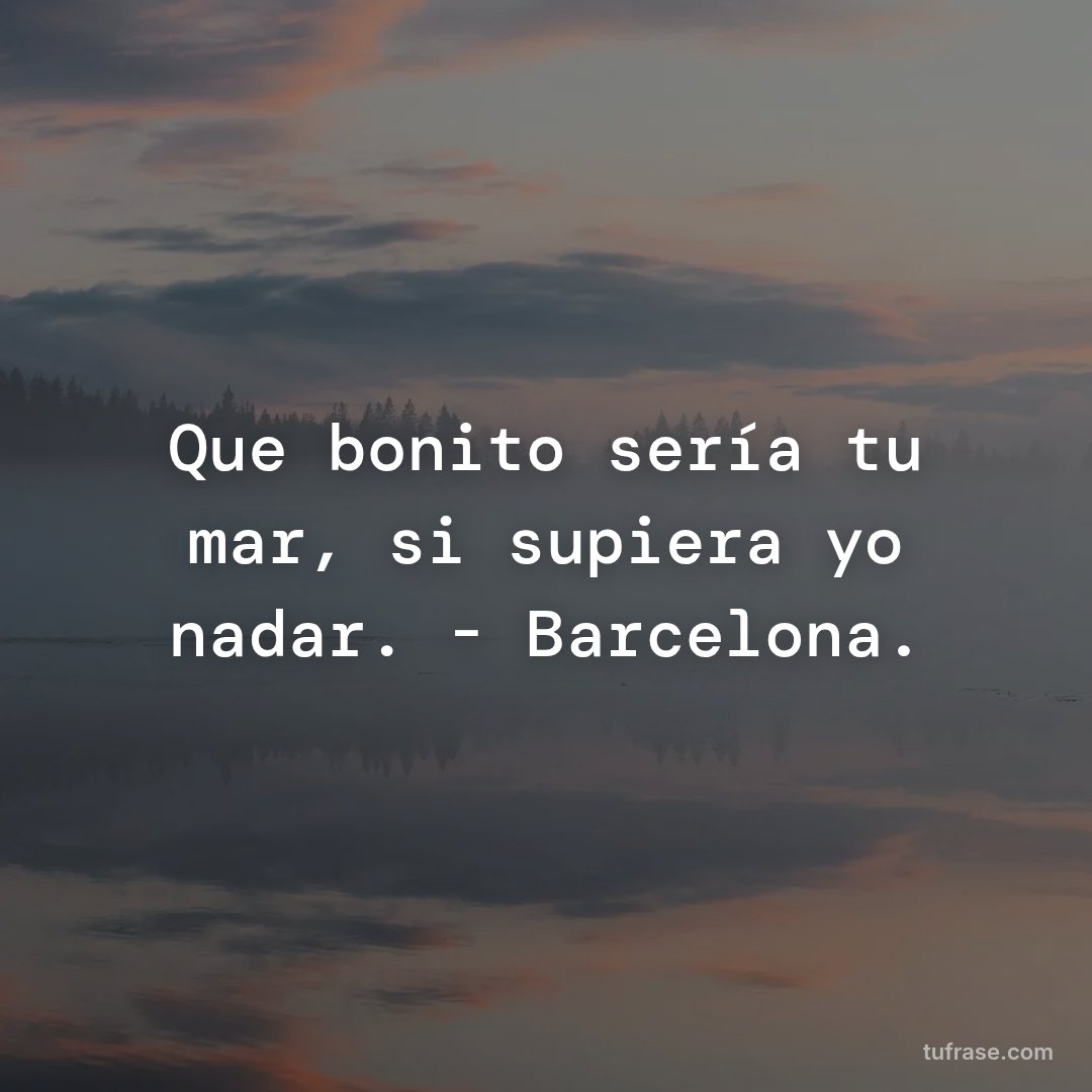Que bonito sería tu mar, si supiera yo nadar. - Barcelona.