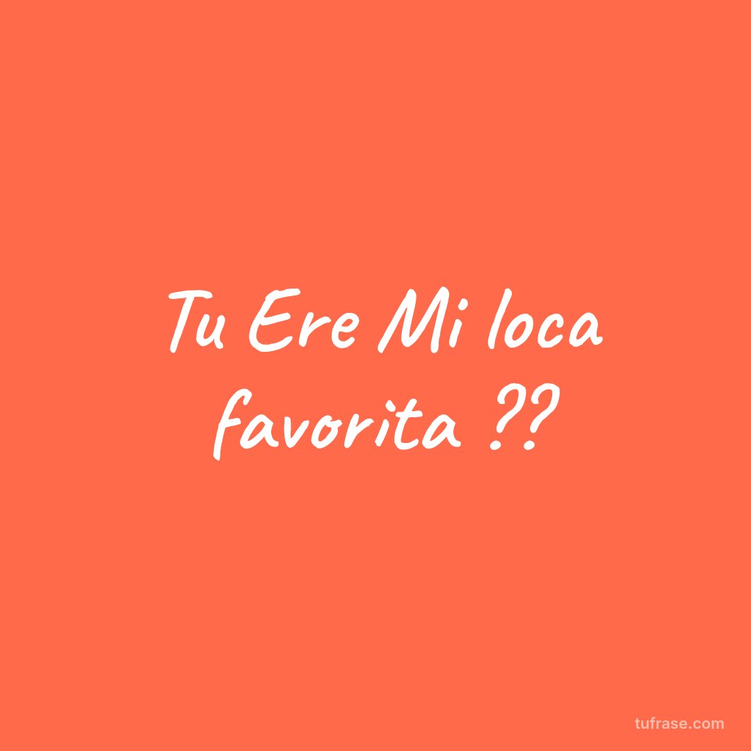 Tu Ere Mi loca favorita ??