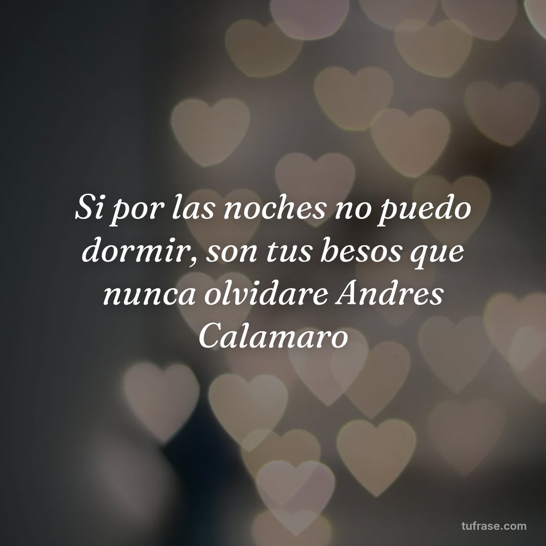Si por las noches no puedo dormir, son tus besos que nunca olvidare Andres Calamaro