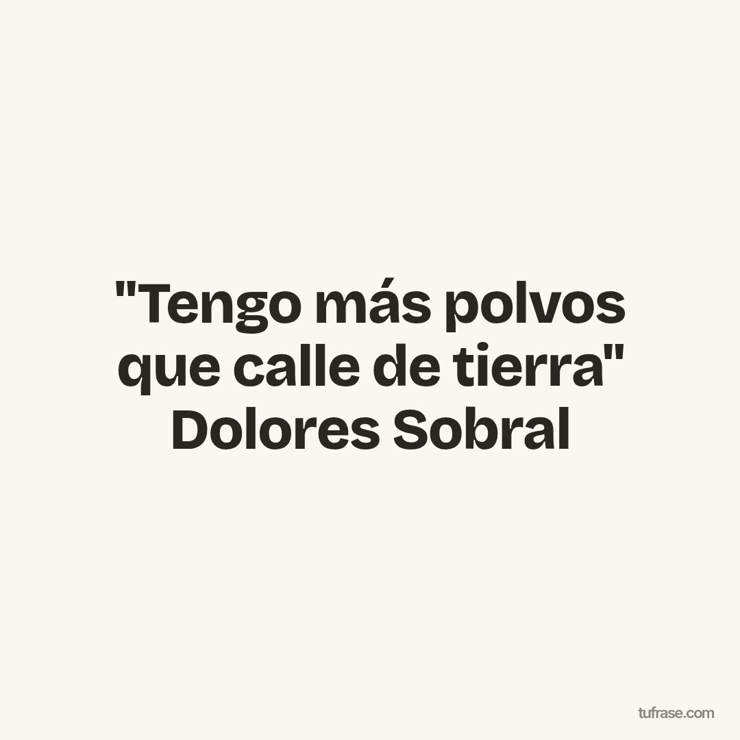 "Tengo más polvos que calle de tierra" Dolores Sobral