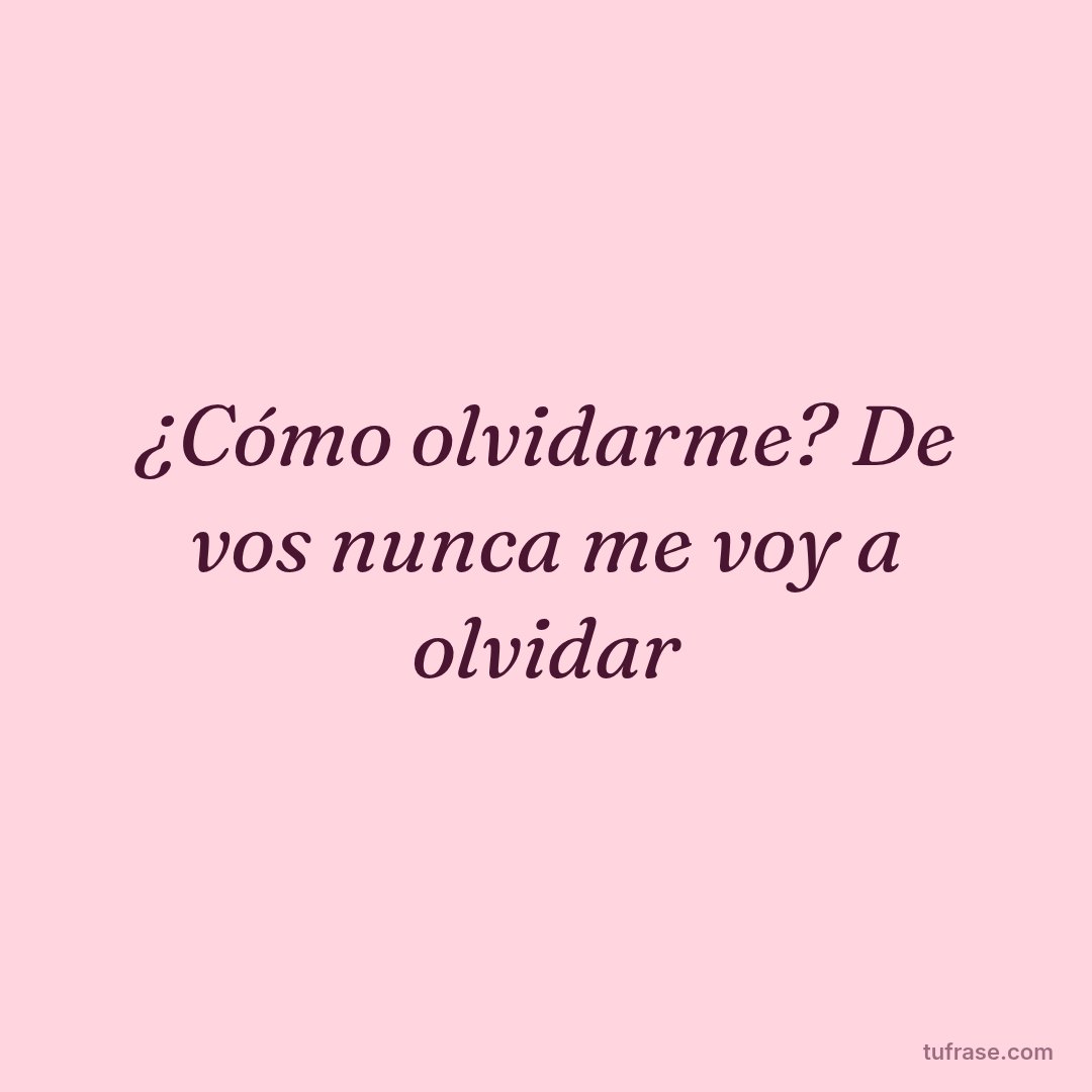 ¿Cómo olvidarme? De vos nunca me voy a olvidar