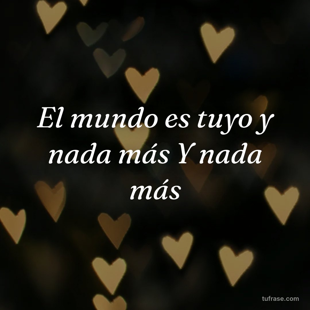 El mundo es tuyo y nada más Y nada más