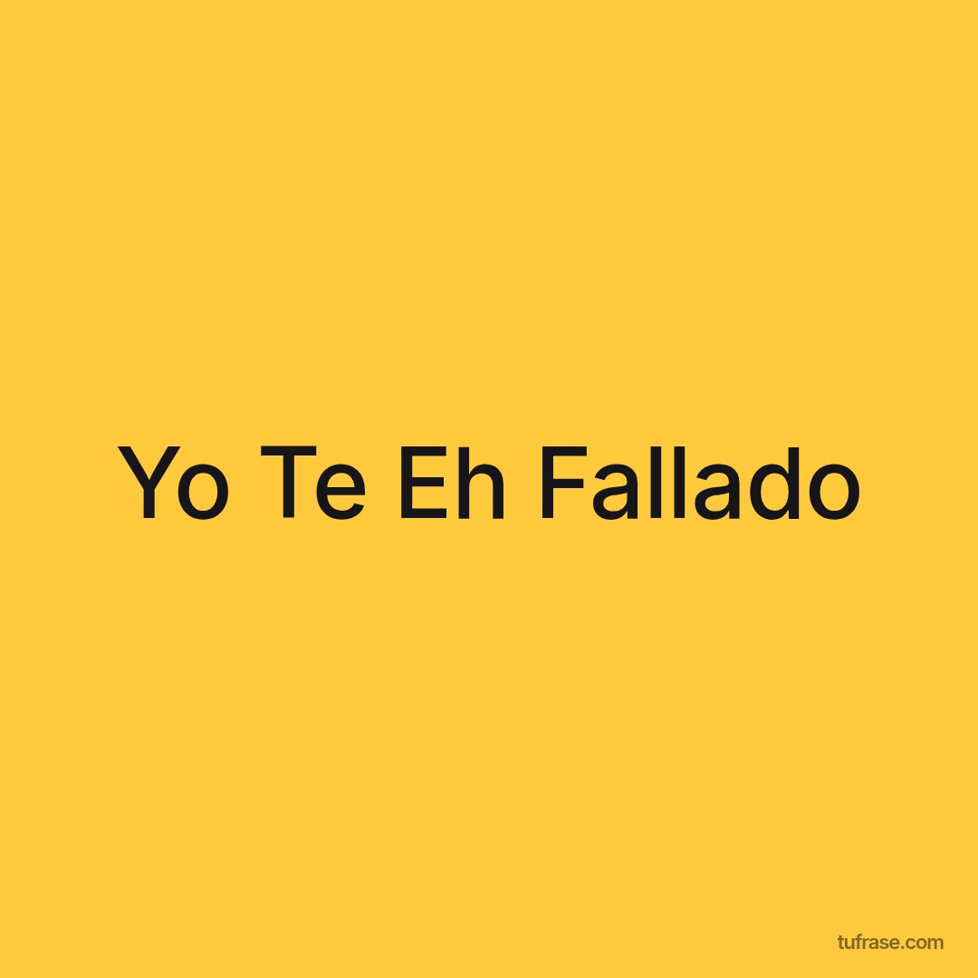 Yo Te Eh Fallado