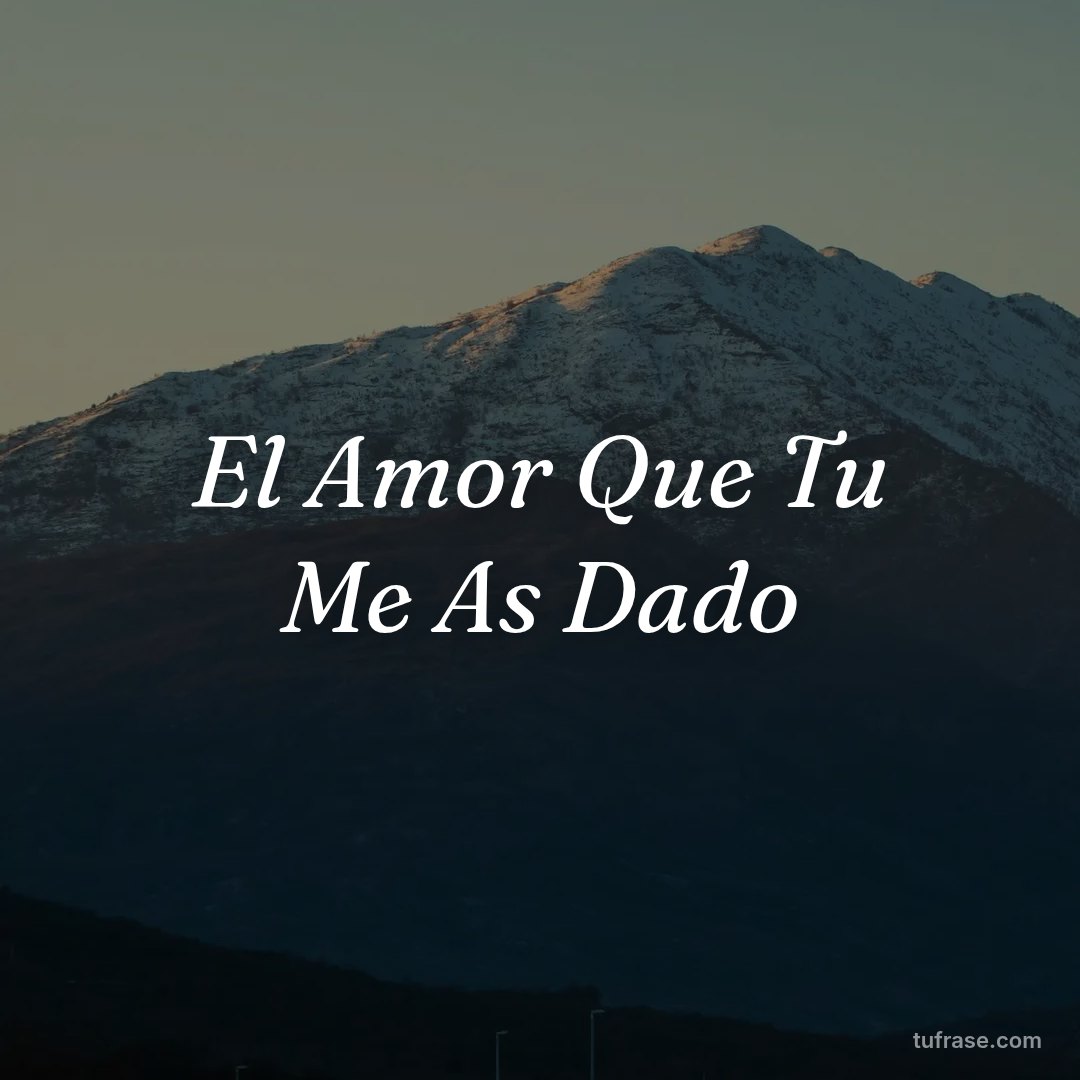 El Amor Que Tu Me As Dado