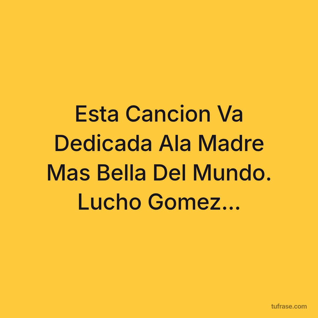 Esta Cancion Va Dedicada Ala Madre Mas Bella Del Mundo. Lucho Gomez...