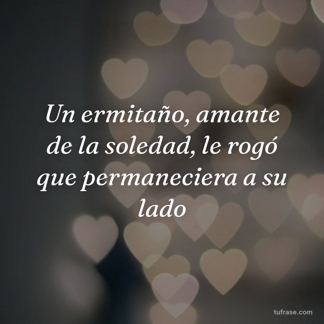 Un ermitaño, amante de la soledad, le rogó que permaneciera a su lado